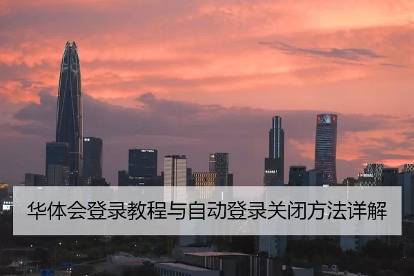 华体会登录教程与自动登录关闭方法详解