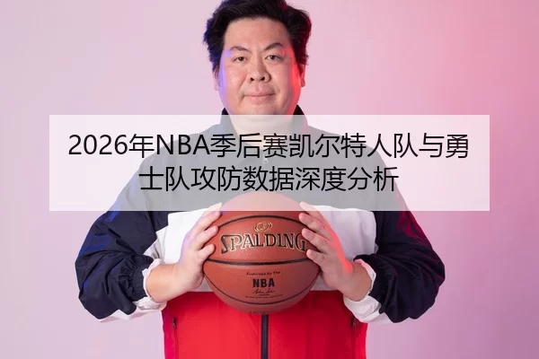 2026年NBA季后赛凯尔特人队与勇士队攻防数据深度分析