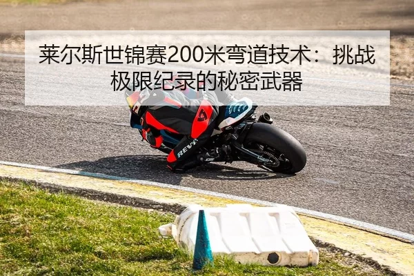 莱尔斯世锦赛200米弯道技术：挑战极限纪录的秘密武器