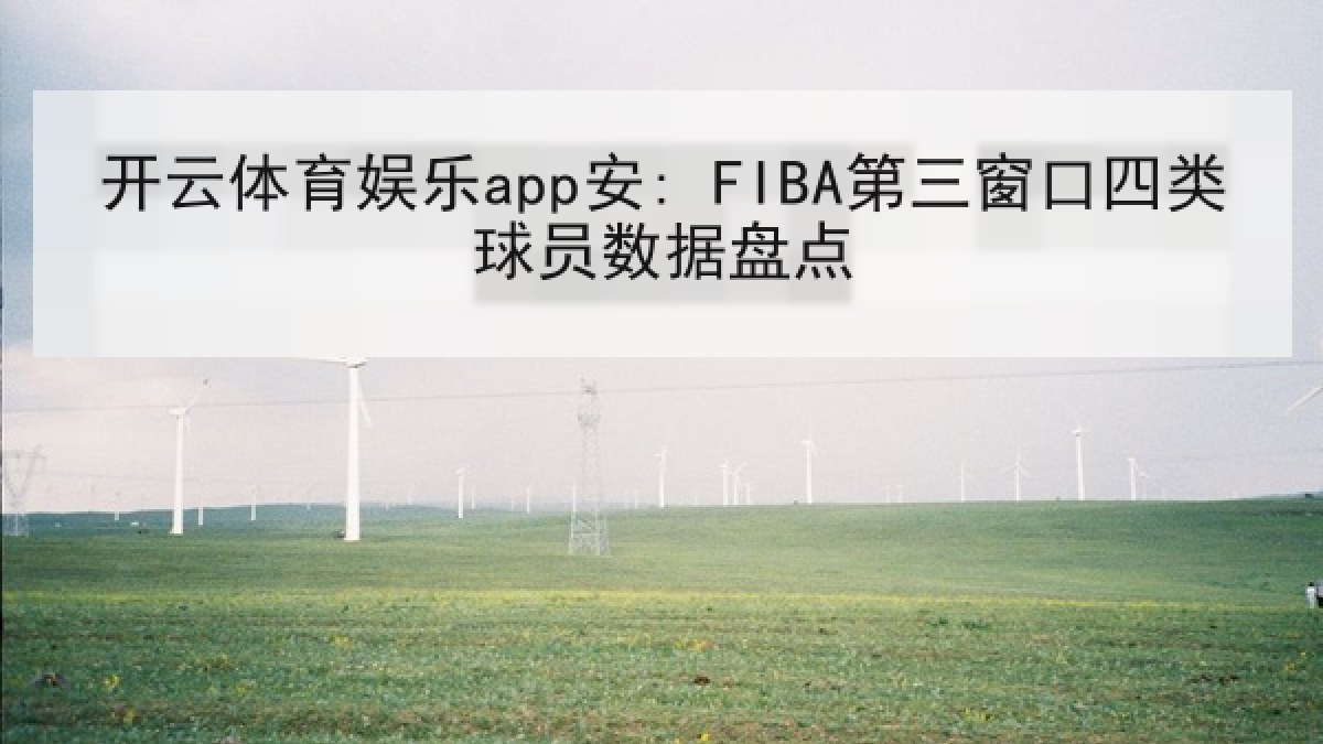 开云体育娱乐app安: FIBA第三窗口四类球员数据盘点