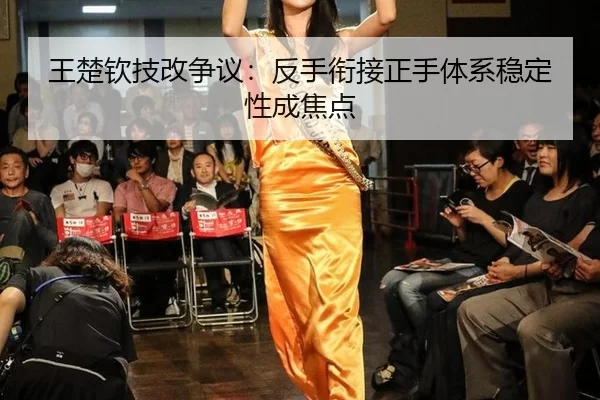 王楚钦技改争议：反手衔接正手体系稳定性成焦点