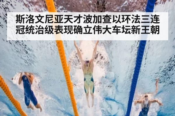 斯洛文尼亚天才波加查以环法三连冠统治级表现确立伟大车坛新王朝