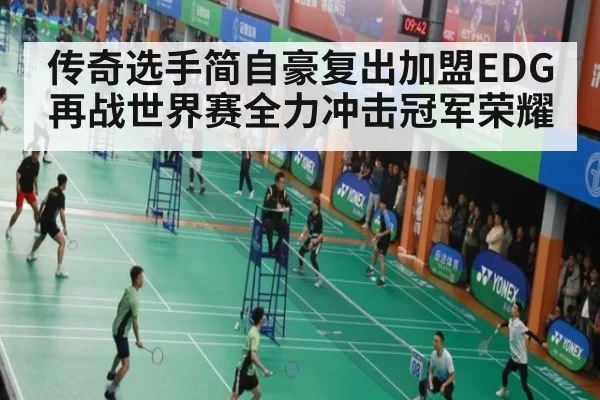 传奇选手简自豪复出加盟EDG再战世界赛全力冲击冠军荣耀